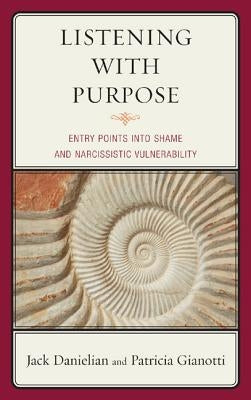 Listening with Purpose: Entry Points into Shame and Narcissistic Vulnerability by Danielian, Jack