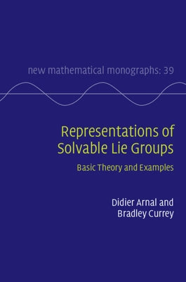 Representations of Solvable Lie Groups: Basic Theory and Examples by Arnal, Didier