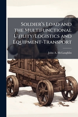 Soldier's Load and the Multifunctional Utility/Logistics and Equipment-Transport by McLaughlin, John A.