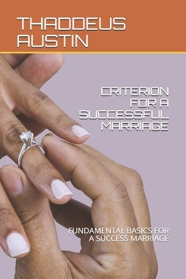 Criterion for a Successful Marriage: Fundamental Basics for a Success Marriage by Austin, Pastor Thaddeus Uba