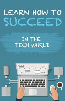 Learn How To Succeed: In The Tech World by Sol, Han