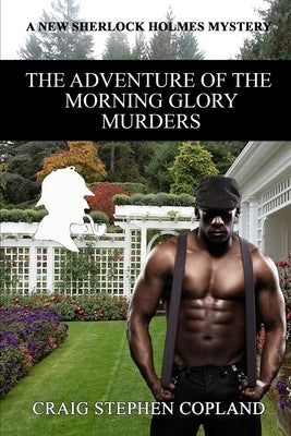 The Adventure of the Morning Glory Murders: A New Sherlock Holmes Mystery by Copland, Craig Stephen