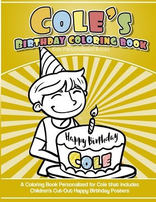 Cole's Birthday Coloring Book Kids Personalized Books: A Coloring Book Personalized for Cole that includes Children's Cut Out Happy Birthday Posters by Books, Cole's