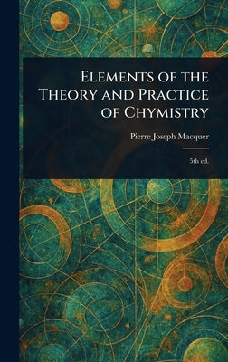 Elements of the Theory and Practice of Chymistry by Macquer, Pierre-Joseph