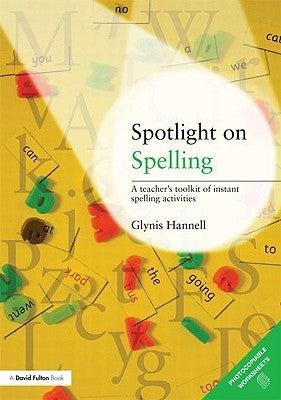 Spotlight on Spelling: A Teacher's Toolkit of Instant Spelling Activities by Hannell, Glynis