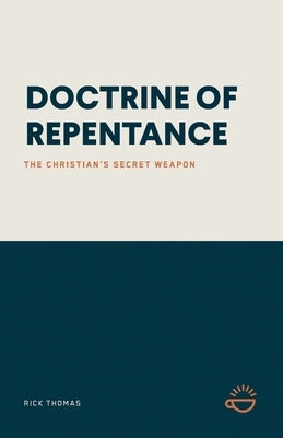 Doctrine of Repentance: The Christian's Secret Weapon by Thomas, Rick