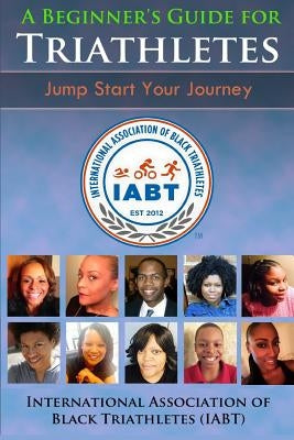 A Beginner's Guide for Triathletes: Jump Start Your Journey by Ragoobir, Keisha