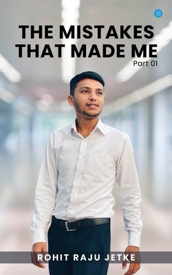 The Mistakes that Made Me (Part 1) by Jetke, Rohit Raju