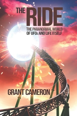The Ride: The Paranormal World of UFOs and Life Itself by Barnabe, Desta