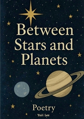 Between Stars and Planets: Poetry by Lee, Yuri