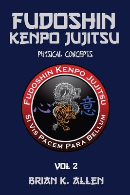 Fudoshin Kenpo Jujitsu: Physical Concepts: Vol 2 by Allen, Brian K.