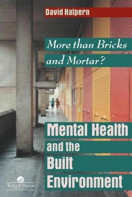 Mental Health and The Built Environment: More Than Bricks And Mortar? by Halpern, David
