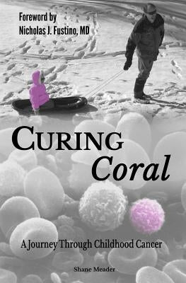 Curing Coral: A Journey Through Childhood Cancer by Meader, Shane