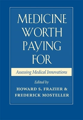 Medicine Worth Paying for: Assessing Medical Innovations by Frazier, Howard S.