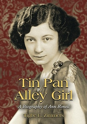 Tin Pan Alley Girl: A Biography of Ann Ronell by Zimmers, Tighe E.
