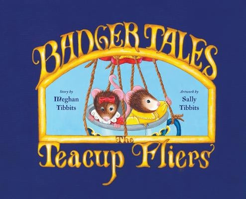 Badger Tales: The Teacup Fliers by Tibbits, Meghan