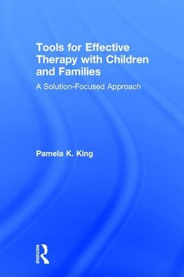 Tools for Effective Therapy with Children and Families: A Solution-Focused Approach by King, Pamela K.