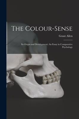 The Colour-Sense: Its Origin and Development: An Essay in Comparative Psychology by Allen, Grant