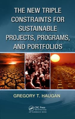 The New Triple Constraints for Sustainable Projects, Programs, and Portfolios by Haugan, Gregory T.