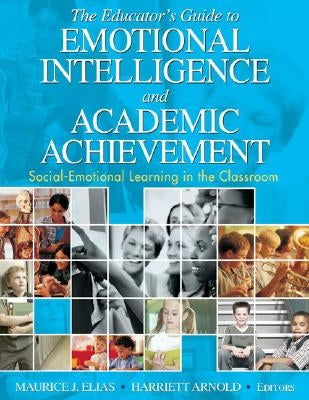 The Educator′s Guide to Emotional Intelligence and Academic Achievement: Social-Emotional Learning in the Classroom by Elias, Maurice J.
