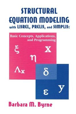 Structural Equation Modeling With Lisrel, Prelis, and Simplis: Basic Concepts, Applications, and Programming by Byrne, Barbara M.