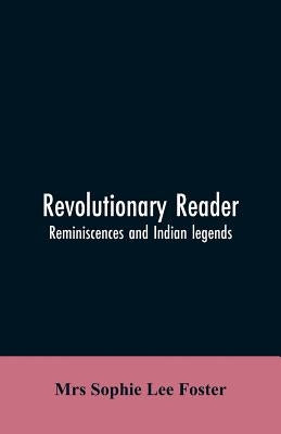 Revolutionary reader; reminiscences and Indian legends by Foster, Sophie Lee