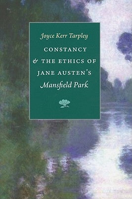 Constancy & the Ethics of Jane Austen's Mansfield Park by Tarpley, Joyce Kerr