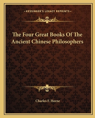 The Four Great Books Of The Ancient Chinese Philosophers by Horne, Charles F.