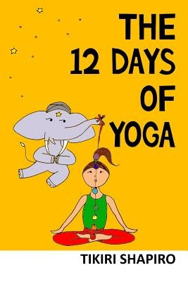 The 12 Days of Yoga by Shapiro, Tikiri