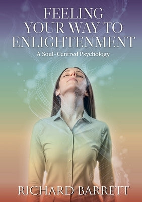 Feeling Your Way to Enlightenment: A Soul-Centred Psychology by Barrett, Richard