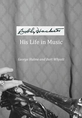 Bobby Hackett: His Life In Music by Hulme, George