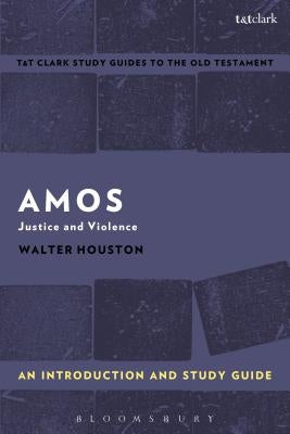 Amos: An Introduction and Study Guide: Justice and Violence by Houston, Walter J.
