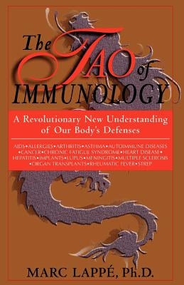The Tao of Immunology: A Revolutionary New Understanding of Our Body's Defenses by Lappe, Marc