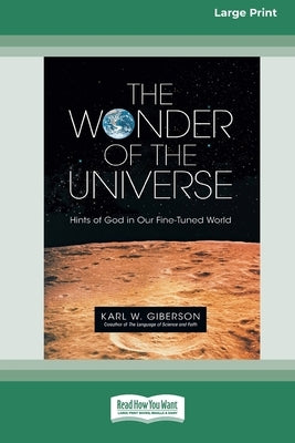 The Wonder of the Universe: Hints of God in Our Fine-Tuned World (16pt Large Print Format) by Giberson, Karl W.