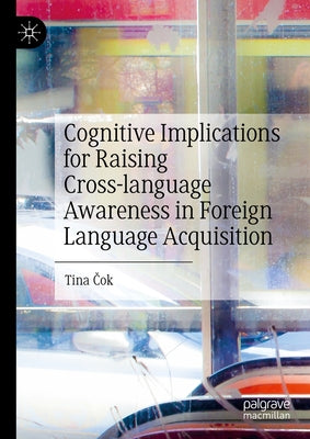 Cognitive Implications for Raising Cross-Language Awareness in Foreign Language Acquisition by Čok, Tina