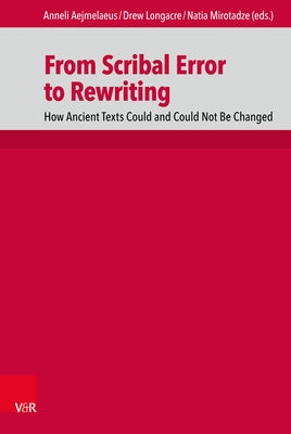 From Scribal Error to Rewriting: How Ancient Texts Could and Could Not Be Changed by Aejmelaeus, Anneli