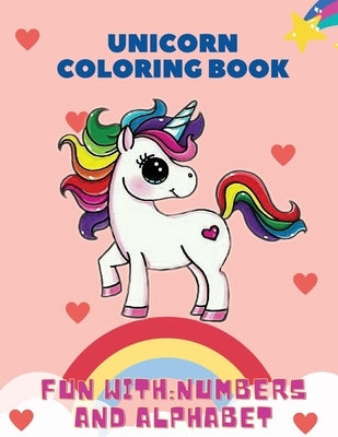 Unicorn Coloring Book, Fun with: Numbers and Alphabet: This children's coloring book is full of happy, smiling, beautiful unicorns. For anyone who lov by Stewart, Mike