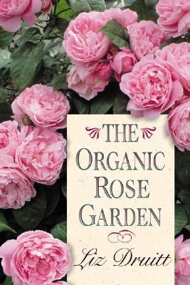 The Organic Rose Garden by Druitt, Liz