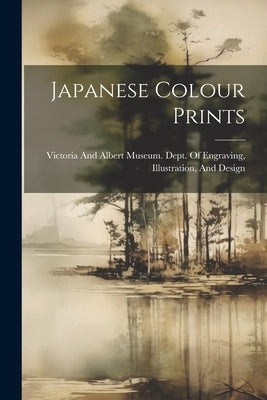 Japanese Colour Prints by Victoria and Albert Museum Dept of