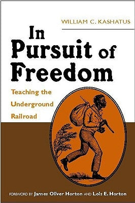 In Pursuit of Freedom: Teaching the Underground Railroad by Kashatus, William