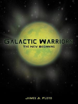 Galactic Warriors: The New Beginning by Floyd, James A.
