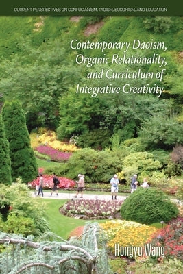 Contemporary Daoism, Organic Relationality, and Curriculum of Integrative Creativity by Wang, Hongyu