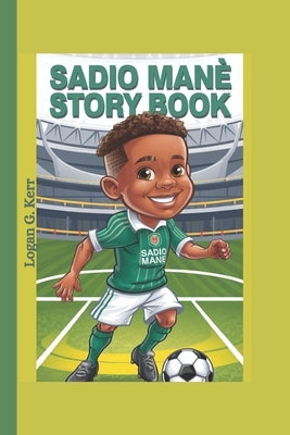 Sadio Mané Story Book: The Boy Who Chased His Dream by G. Kerr, Logan