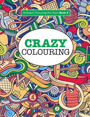 Crazy Colouring ( Brilliant Colouring For Boys ) by James, Elizabeth