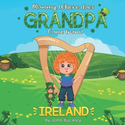 Mommy, Where does Grandpa come from?: Ireland by Buckley, John