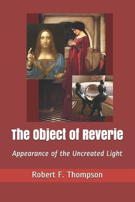 The Object of Reverie: Appearance of the Uncreated Light by Thompson, Robert F.