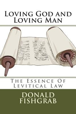 Loving God and Loving Man: The Essence of Levitical Law by Fishgrab, Donald R.