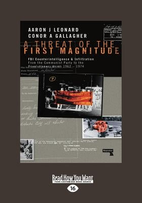 A Threat of the First Magnitude: FBI Counterintelligence & Infiltration From the Communist Party to the Revolutionary Union â 1962-1974 (Large Print 1 by Gallagher, Aaron J. Leonard and Conor a.