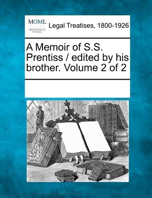 A Memoir of S.S. Prentiss / edited by his brother. Volume 2 of 2 by Multiple Contributors