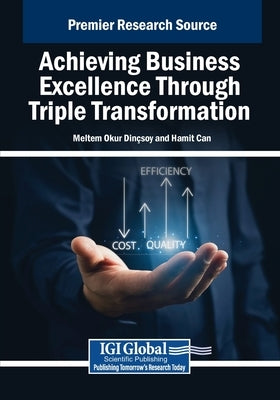 Achieving Business Excellence Through Triple Transformation by Okur Dinçsoy, Meltem